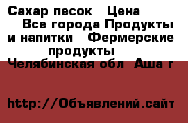 Сахар песок › Цена ­ 34-50 - Все города Продукты и напитки » Фермерские продукты   . Челябинская обл.,Аша г.